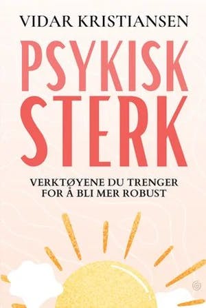 Omslag: "Psykisk sterk : verktøyene du trenger for å bli mer robust" av Vidar Kristiansen